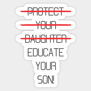 Protect your daughter - NO - Educate your son! It's high time we understand that its not about taking away your daughter's liberties. It's about teaching him to know what's wrong! Sticker